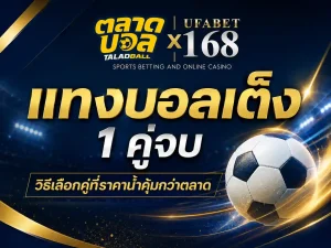 แทงบอลเต็ง 1 คู่จบ วิธีเลือกคู่ที่ราคาน้ำคุ้มกว่าตลาด
